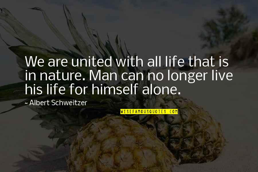 Being Mentally Drained Quotes By Albert Schweitzer: We are united with all life that is
