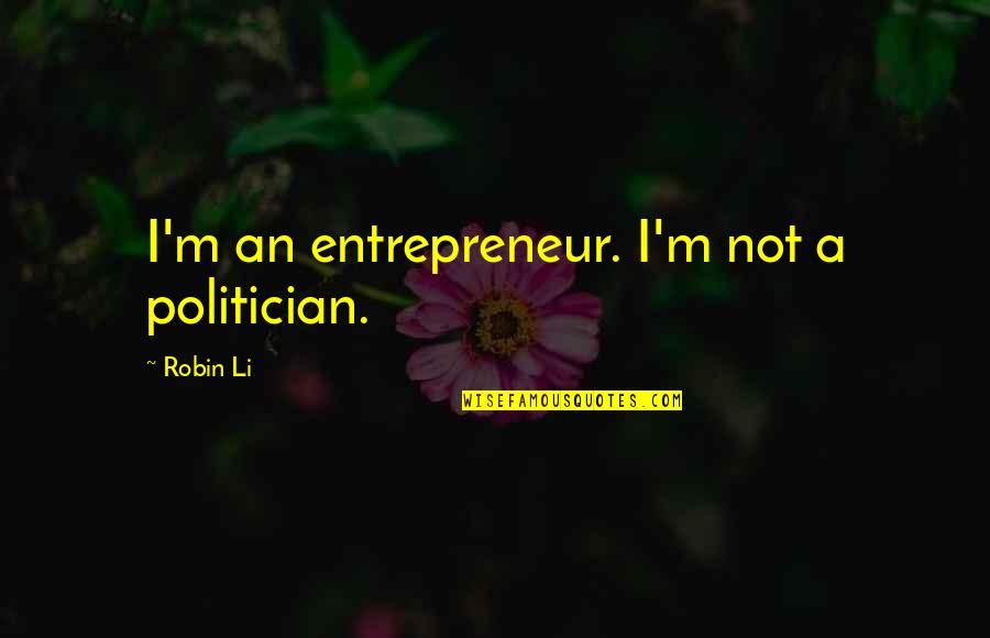 Being Mentally Drained Quotes By Robin Li: I'm an entrepreneur. I'm not a politician. Being Mentally Drained Quotes By Robin Li: I'm an entrepreneur. I'm not a politician.