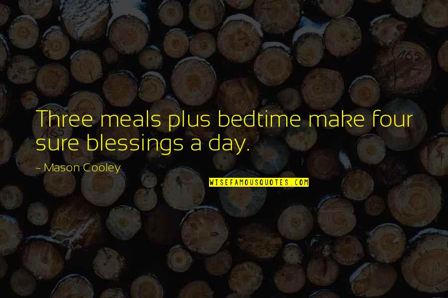 Being Mentally Ill Quotes By Mason Cooley: Three meals plus bedtime make four sure blessings
