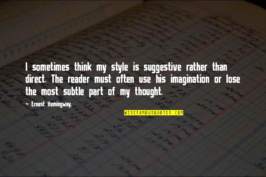 Being Mentally Tough Quotes By Ernest Hemingway,: I sometimes think my style is suggestive rather
