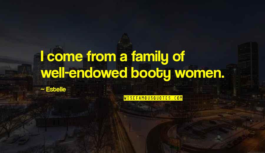 Being Messed Around By A Boy Quotes By Estelle: I come from a family of well-endowed booty