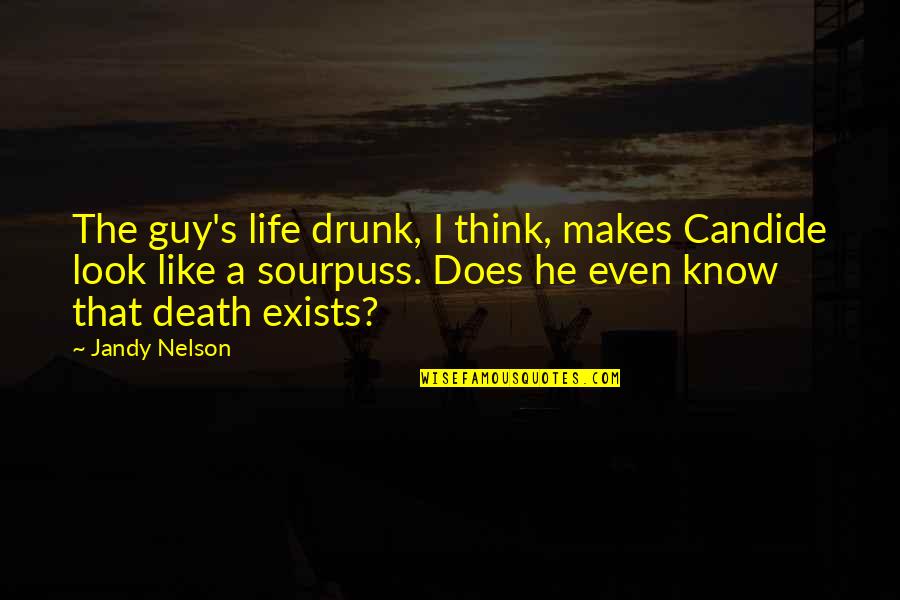 Being Messed Up In The Head Quotes By Jandy Nelson: The guy's life drunk, I think, makes Candide