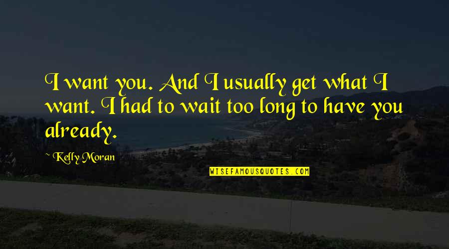 Being Messed Up In The Head Quotes By Kelly Moran: I want you. And I usually get what