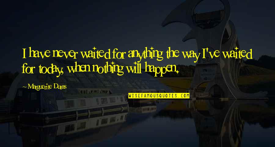 Being Messed Up In The Head Quotes By Marguerite Duras: I have never waited for anything the way