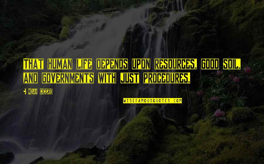 Being Messed Up In The Head Quotes By Noah Cicero: That human life depends upon resources, good soil,