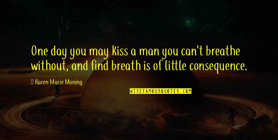 Being Messed With Quotes By Karen Marie Moning: One day you may kiss a man you