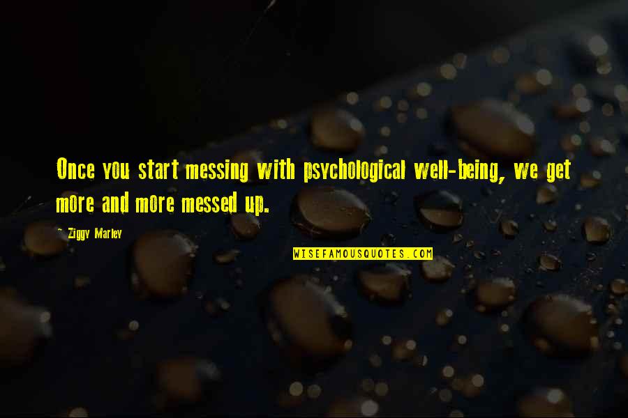 Being Messed With Quotes By Ziggy Marley: Once you start messing with psychological well-being, we