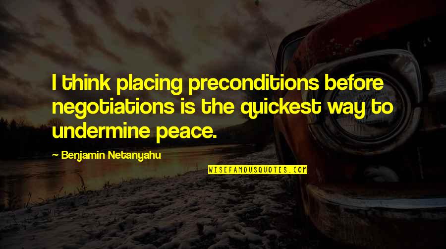 Being Metaphorically Blind Quotes By Benjamin Netanyahu: I think placing preconditions before negotiations is the