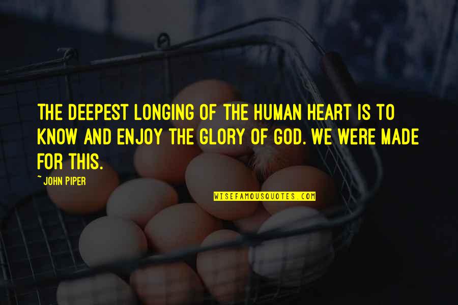 Being Mexican American Quotes By John Piper: The deepest longing of the human heart is