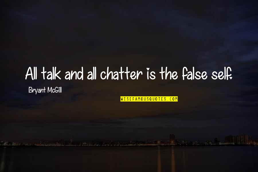 Being Miles Away From Someone Quotes By Bryant McGill: All talk and all chatter is the false Being Miles Away From Someone Quotes By Bryant McGill: All talk and all chatter is the false