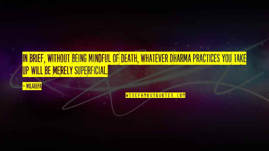 Being Mindful Quotes By Milarepa: In brief, without being mindful of death, whatever