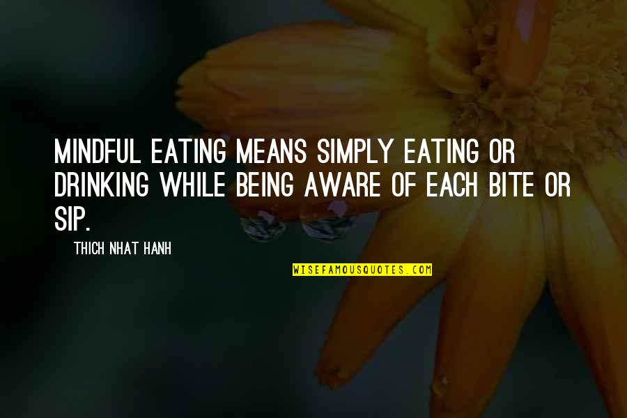 Being Mindful Quotes By Thich Nhat Hanh: Mindful eating means simply eating or drinking while