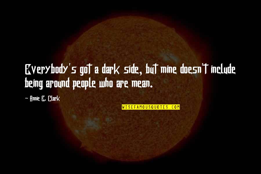 Being Mine Quotes By Annie E. Clark: Everybody's got a dark side, but mine doesn't