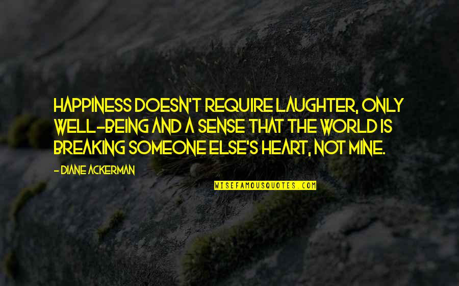 Being Mine Quotes By Diane Ackerman: Happiness doesn't require laughter, only well-being and a