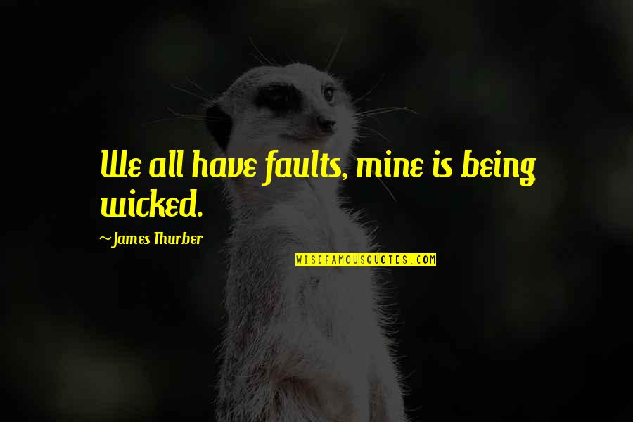 Being Mine Quotes By James Thurber: We all have faults, mine is being wicked.