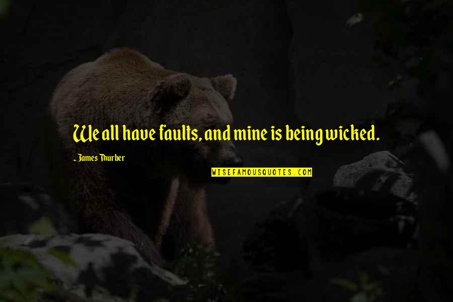 Being Mine Quotes By James Thurber: We all have faults, and mine is being