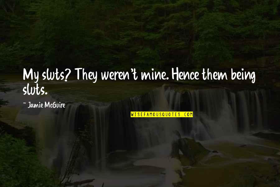 Being Mine Quotes By Jamie McGuire: My sluts? They weren't mine. Hence them being