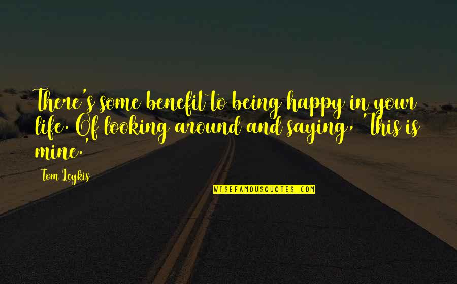 Being Mine Quotes By Tom Leykis: There's some benefit to being happy in your
