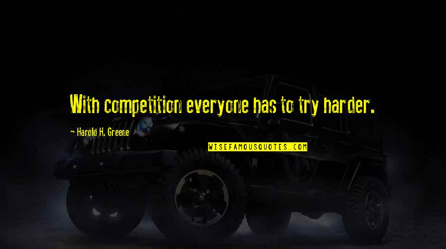 Being Minimized Quotes By Harold H. Greene: With competition everyone has to try harder.