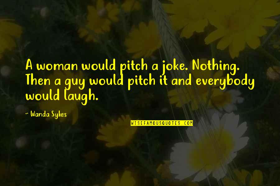 Being Minimized Quotes By Wanda Sykes: A woman would pitch a joke. Nothing. Then