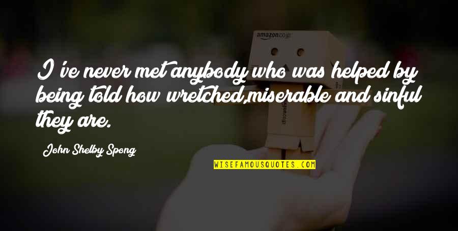 Being Miserable Quotes By John Shelby Spong: I've never met anybody who was helped by