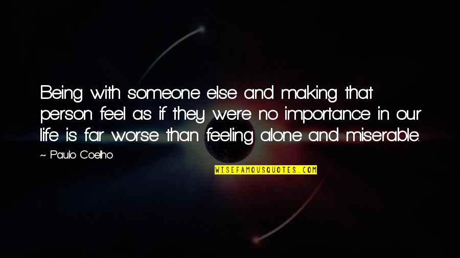 Being Miserable Quotes By Paulo Coelho: Being with someone else and making that person