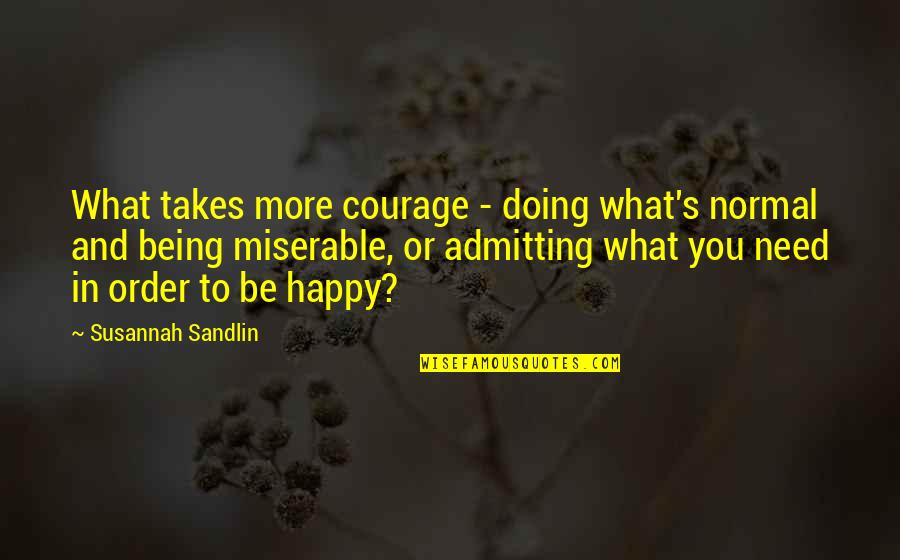 Being Miserable Quotes By Susannah Sandlin: What takes more courage - doing what's normal