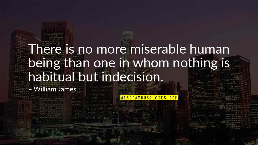 Being Miserable Quotes By William James: There is no more miserable human being than