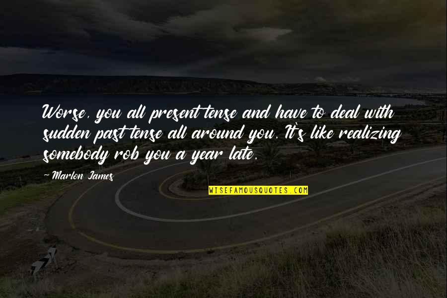 Being Mislead Quotes By Marlon James: Worse, you all present tense and have to