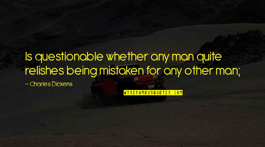 Being Mistaken Quotes By Charles Dickens: Is questionable whether any man quite relishes being