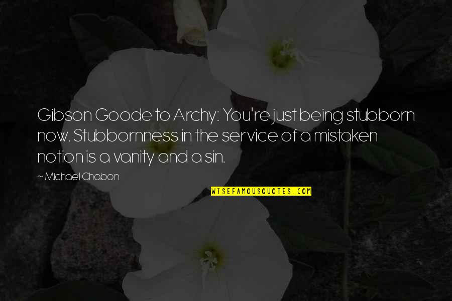 Being Mistaken Quotes By Michael Chabon: Gibson Goode to Archy: You're just being stubborn