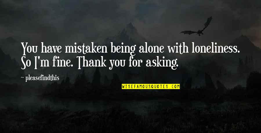 Being Mistaken Quotes By Pleasefindthis: You have mistaken being alone with loneliness. So