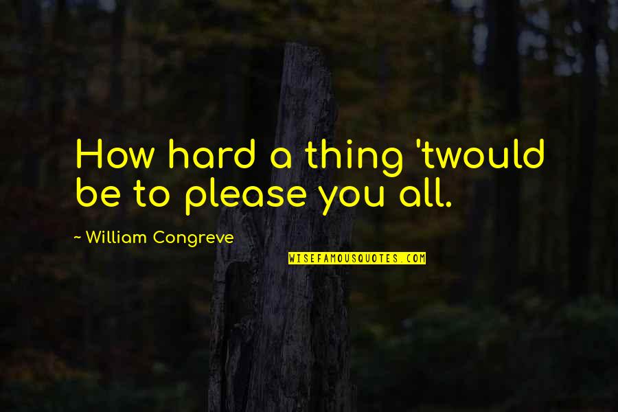 Being Mistreated By Friends Quotes By William Congreve: How hard a thing 'twould be to please