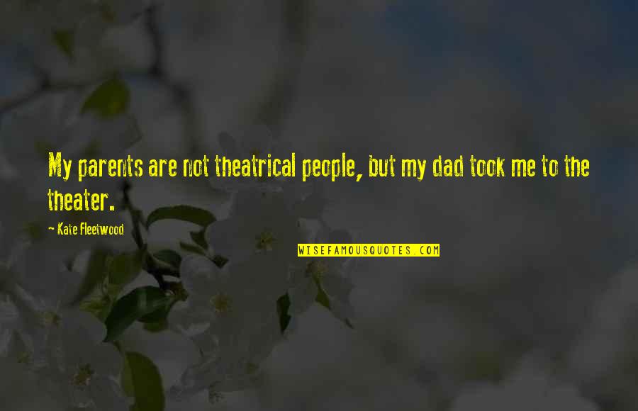 Being Mistreated By Others Quotes By Kate Fleetwood: My parents are not theatrical people, but my