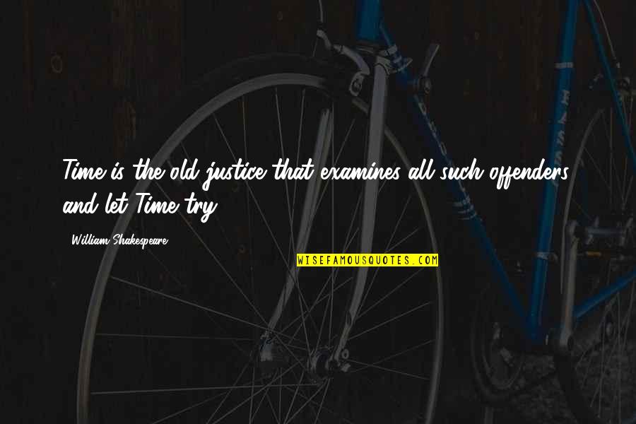 Being Mistreated In Love Quotes By William Shakespeare: Time is the old justice that examines all Being Mistreated In Love Quotes By William Shakespeare: Time is the old justice that examines all