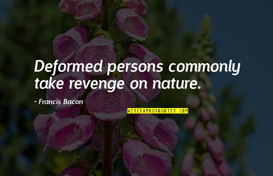 Being Mistreated Quotes By Francis Bacon: Deformed persons commonly take revenge on nature.