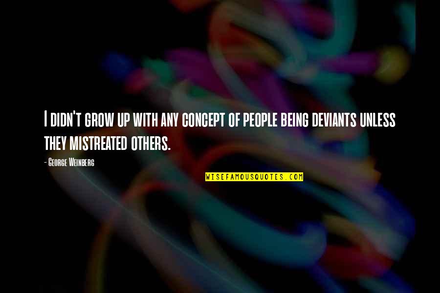 Being Mistreated Quotes By George Weinberg: I didn't grow up with any concept of