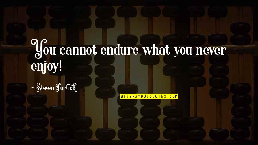 Being Misunderstood By A Friend Quotes By Steven Furtick: You cannot endure what you never enjoy!