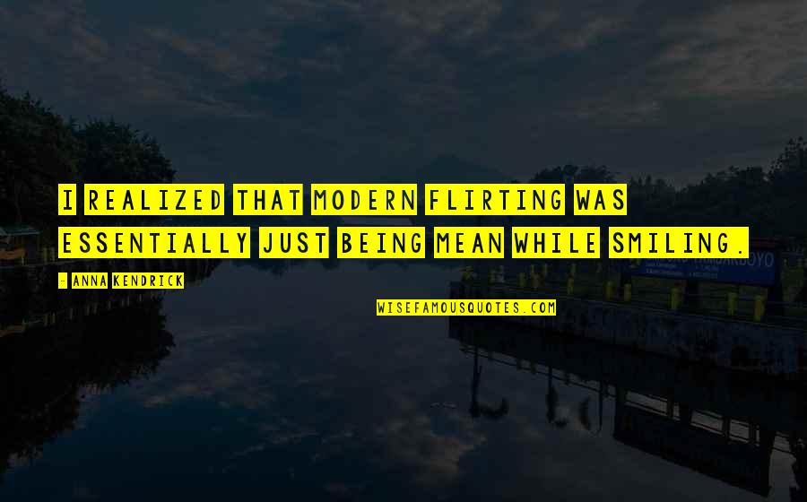Being Modern Quotes By Anna Kendrick: I realized that modern flirting was essentially just