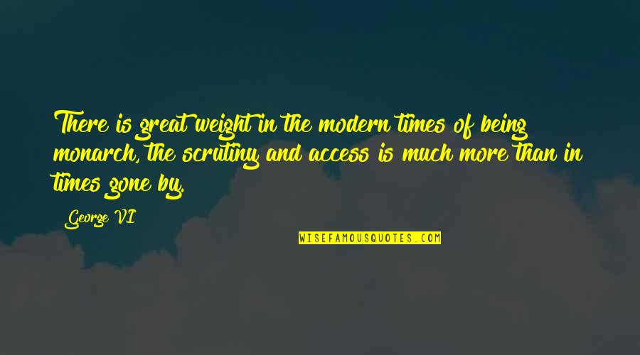 Being Modern Quotes By George VI: There is great weight in the modern times