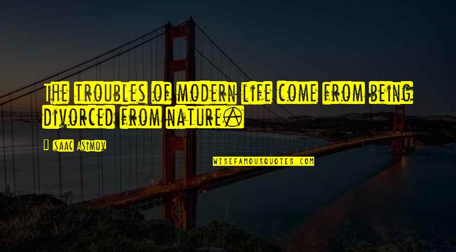 Being Modern Quotes By Isaac Asimov: The troubles of modern life come from being