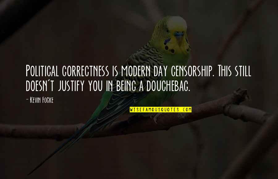 Being Modern Quotes By Kevin Focke: Political correctness is modern day censorship. This still