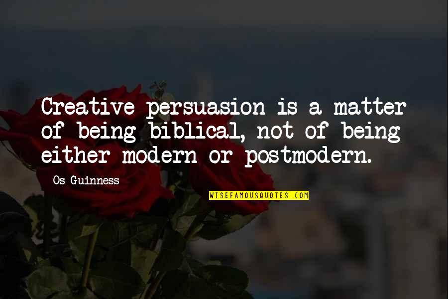 Being Modern Quotes By Os Guinness: Creative persuasion is a matter of being biblical,