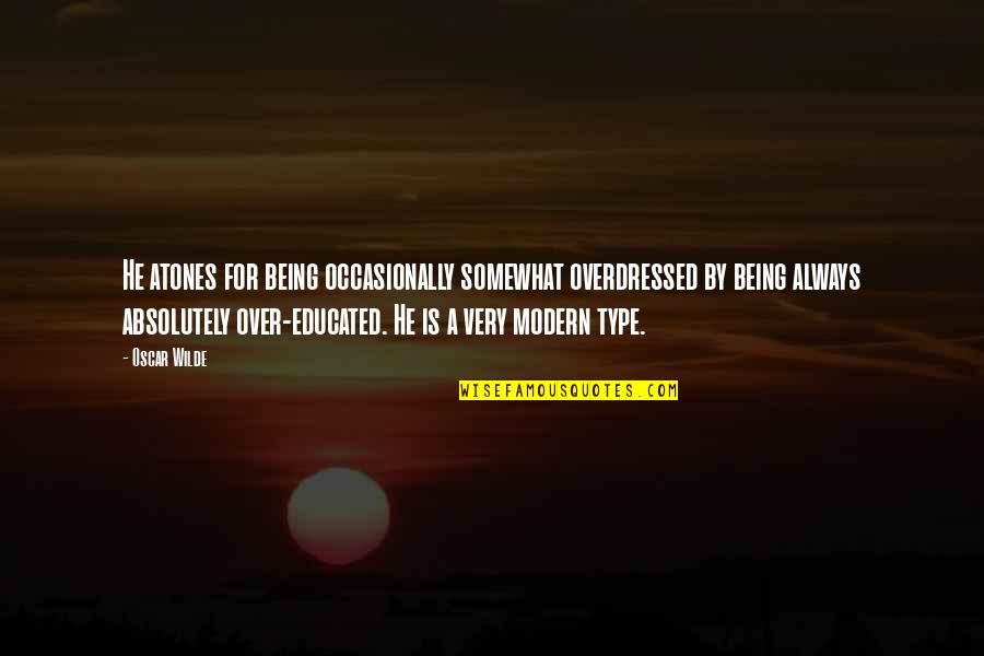 Being Modern Quotes By Oscar Wilde: He atones for being occasionally somewhat overdressed by