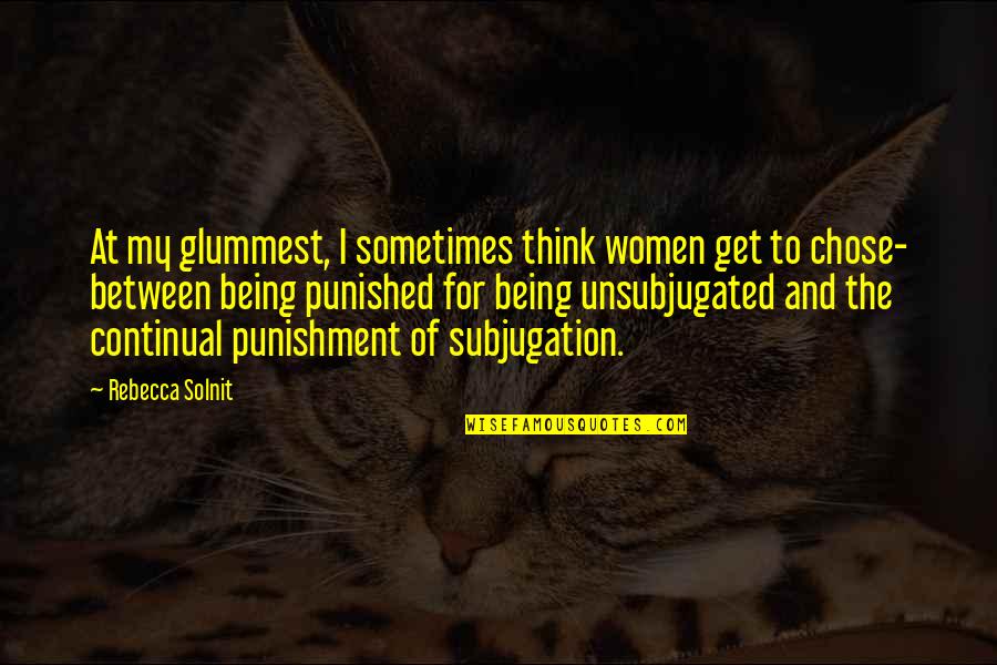 Being Modern Quotes By Rebecca Solnit: At my glummest, I sometimes think women get