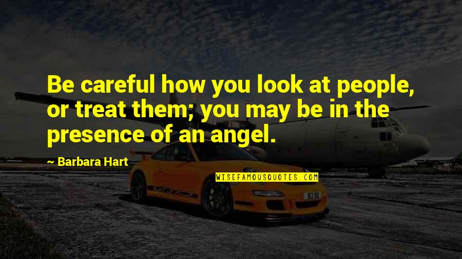 Being Molded Quotes By Barbara Hart: Be careful how you look at people, or