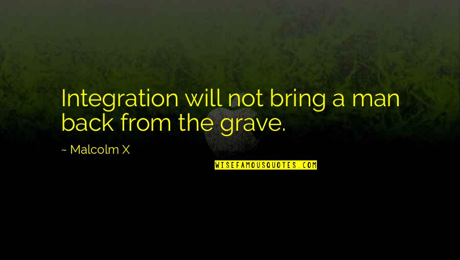 Being Molded Quotes By Malcolm X: Integration will not bring a man back from