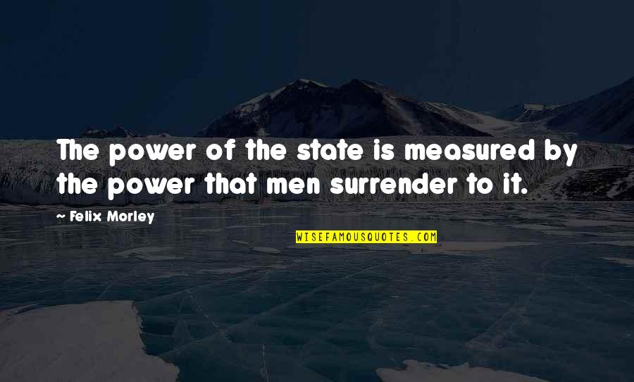 Being Molested As A Child Quotes By Felix Morley: The power of the state is measured by