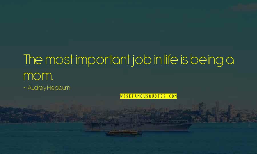 Being Mom Quotes By Audrey Hepburn: The most important job in life is being