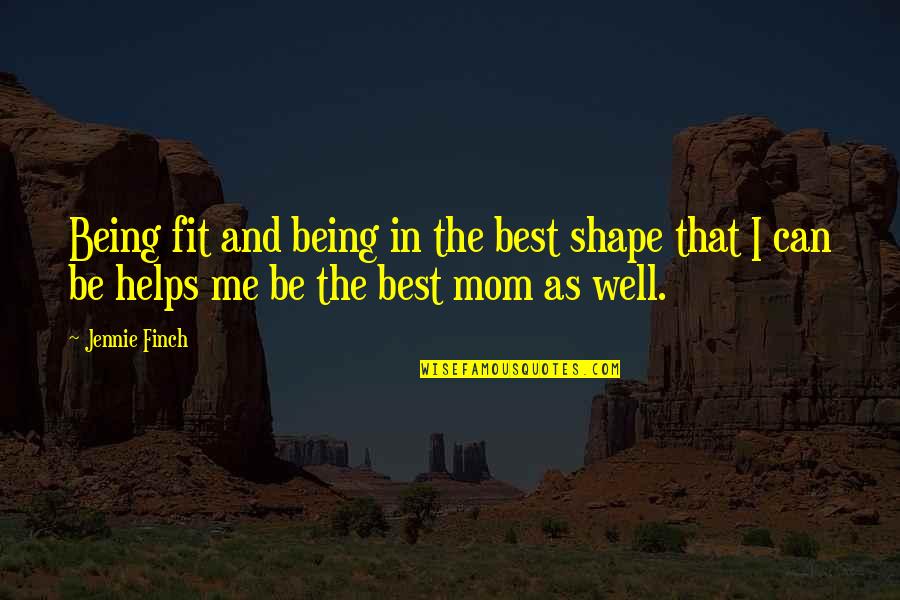 Being Mom Quotes By Jennie Finch: Being fit and being in the best shape